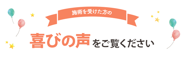 施術を受けた方の喜びの声をご覧ください